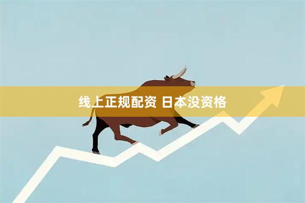 线上正规配资 日本没资格